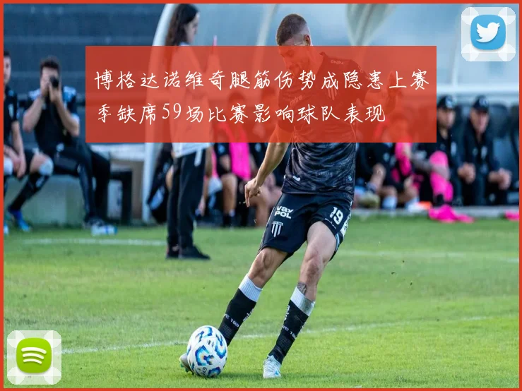 博格达诺维奇腿筋伤势成隐患上赛季缺席59场比赛影响球队表现